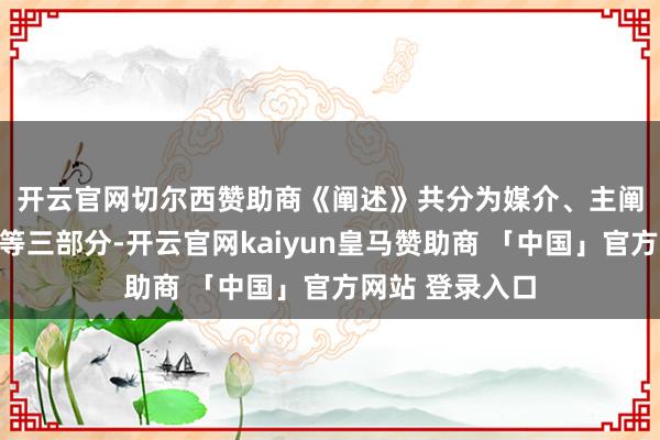 开云官网切尔西赞助商　　《阐述》共分为媒介、主阐述、行业案例等三部分-开云官网kaiyun皇马赞助商 「中国」官方网站 登录入口
