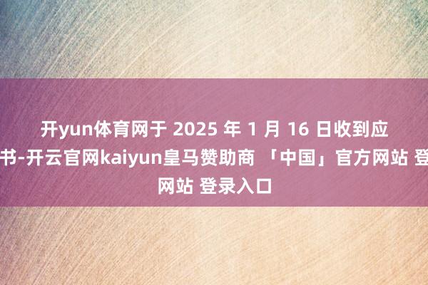 开yun体育网于 2025 年 1 月 16 日收到应诉见知书-开云官网kaiyun皇马赞助商 「中国」官方网站 登录入口