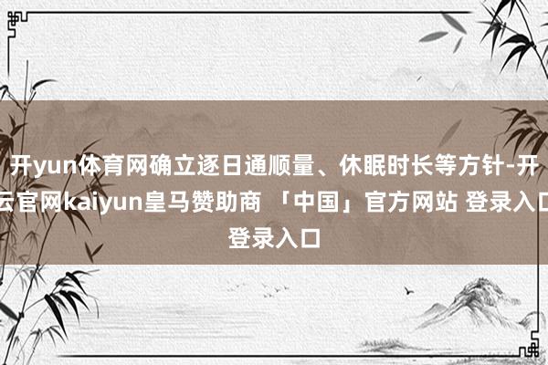 开yun体育网确立逐日通顺量、休眠时长等方针-开云官网kaiyun皇马赞助商 「中国」官方网站 登录入口