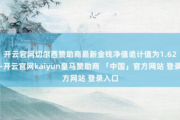 开云官网切尔西赞助商最新金钱净值诡计值为1.62亿元-开云官网kaiyun皇马赞助商 「中国」官方网站 登录入口