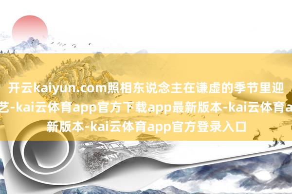 开云kaiyun.com照相东说念主在谦虚的季节里迎来创作的黄金手艺-kai云体育app官方下载app最新版本-kai云体育app官方登录入口