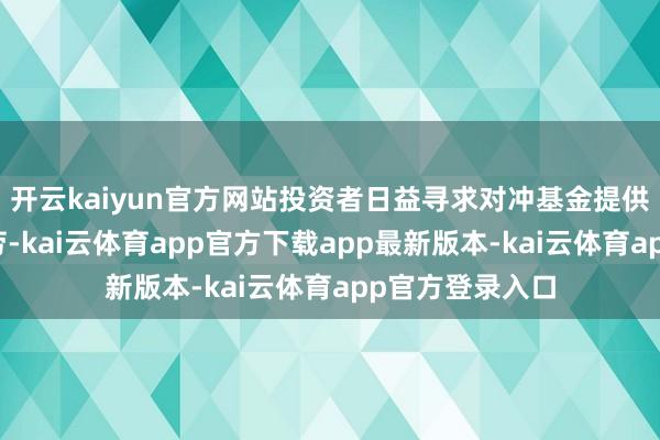开云kaiyun官方网站投资者日益寻求对冲基金提供非联系性的酬劳-kai云体育app官方下载app最新版本-kai云体育app官方登录入口