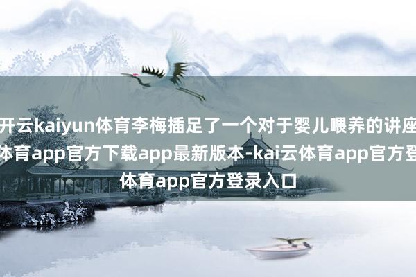 开云kaiyun体育李梅插足了一个对于婴儿喂养的讲座-kai云体育app官方下载app最新版本-kai云体育app官方登录入口